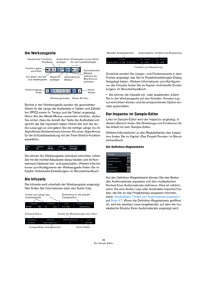 Page 3838
Der Sample-Editor
Die Werkzeugzeile
Rechts in der Werkzeugzeile werden die geschätzten 
Werte für die Länge der Audiodatei in Takten und Zählzei-
ten (PPQ) sowie ihr Tempo und die Taktart angezeigt. 
Wenn Sie den Musik-Modus verwenden möchten, stellen 
Sie sicher, dass die Anzahl der Takte der Audiodatei ent-
spricht, die Sie importiert haben. Hören Sie sich die Au-
dio-Loop ggf. an und geben Sie die richtige Länge ein. Im 
Algorithmus-Einblendmenü können Sie einen Algorithmus 
für die...