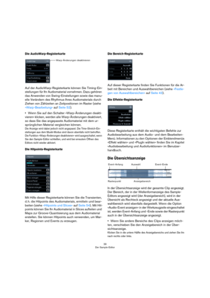 Page 3939
Der Sample-Editor
Die AudioWarp-Registerkarte
Auf der AudioWarp-Registerkarte können Sie Timing-Ein-
stellungen für Ihr Audiomaterial vornehmen. Dazu gehören 
das Anwenden von Swing-Einstellungen sowie das manu-
elle Verändern des Rhythmus Ihres Audiomaterials durch 
Ziehen von Zählzeiten an Zeitpositionen im Raster (siehe 
»Warp-Bearbeitung« auf Seite 52).
•Wenn Sie auf den Schalter »Warp-Änderungen deakti-
vieren« klicken, werden alle Warp-Änderungen deaktiviert, 
so dass Sie das angepasste...