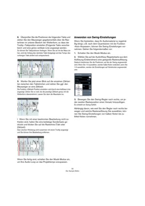 Page 5050
Der Sample-Editor
8.Überprüfen Sie die Positionen der folgenden Takte und 
ziehen Sie den Mauszeiger gegebenenfalls über die Ras-
terlinien im unteren Bereich der Wellenform, so dass der 
Tooltip »Taktposition einstellen (Folgende Takte verschie-
ben)« und eine grüne vertikale Linie angezeigt werden.
So können Sie Taktpositionen festlegen. Wenn Sie sie mit der Maus zie-
hen, wird der Anfang des nächsten Takts festgelegt und das Tempo des 
vorherigen Takts ändert sich entsprechend.
9.Werfen Sie jetzt...