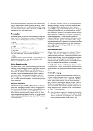 Page 6161
Video
Wenn Sie eine bestimmte Videodatei nicht laden können, 
liegt es wahrscheinlich daran, dass der benötigte Codec 
auf Ihrem Computer nicht installiert ist. Suchen Sie in die-
sem Fall im Internet (z. B. auf den Websites von Microsoft 
oder Apple) nach den Videocodecs.
Framerates
In Cubase Studio können Sie unterschiedlichen Arten von 
Video- und Film-Framerates verwenden. In Cubase Studio 
können Sie eine der folgenden Framerates auswählen:
•24 fps
Mit dieser Geschwindigkeit laufen...