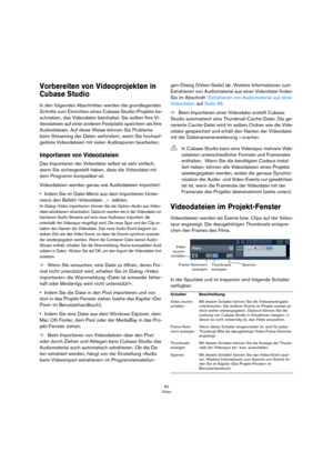 Page 6262
Video
Vorbereiten von Videoprojekten in 
Cubase Studio
In den folgenden Abschnitten werden die grundlegenden 
Schritte zum Einrichten eines Cubase Studio-Projekts be-
schrieben, das Videodaten beinhaltet. Sie sollten Ihre Vi-
deodateien auf einer anderen Festplatte speichern als Ihre 
Audiodateien. Auf diese Weise können Sie Probleme 
beim Streaming der Daten verhindern, wenn Sie hochauf-
gelöste Videodateien mit vielen Audiospuren bearbeiten. 
Importieren von Videodateien
Das Importieren der...