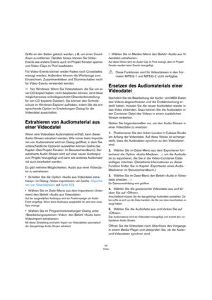 Page 6666
Video
Griffe an den Seiten gekürzt werden, z. B. um einen Count-
down zu entfernen. Darüber hinaus können Sie Video-
Events wie andere Events auch im Projekt-Fenster sperren 
und Video-Clips im Pool bearbeiten. 
Für Video-Events können weder Fades noch Crossfades 
erzeugt werden. Außerdem können die Werkzeuge zum 
Einzeichnen, Zusammenkleben und Stummschalten nicht 
für Video-Events verwendet werden.
ÖNur Windows: Wenn Sie Videodateien, die Sie von ei-
ner CD kopiert haben, nicht bearbeiten können,...