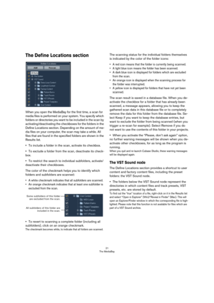 Page 2121
The MediaBay
The Define Locations section
When you open the MediaBay for the first time, a scan for 
media files is performed on your system. You specify which 
folders or directories you want to be included in the scan by 
activating/deactivating the checkboxes for the folders in the 
Define Locations section. Depending on the amount of me-
dia files on your computer, the scan may take a while. All 
files that are found in the specified folders are shown in the 
Results list.
•To include a folder in...