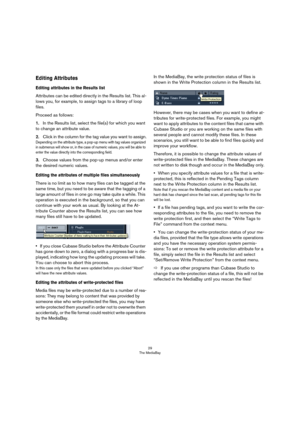 Page 2929
The MediaBay
Editing Attributes
Editing attributes in the Results list
Attributes can be edited directly in the Results list. This al-
lows you, for example, to assign tags to a library of loop 
files.
Proceed as follows:
1.In the Results list, select the file(s) for which you want 
to change an attribute value.
2.Click in the column for the tag value you want to assign.
Depending on the attribute type, a pop-up menu with tag values organized 
in submenus will show or, in the case of numeric values,...