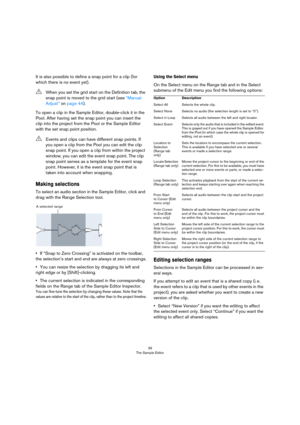 Page 3939
The Sample Editor
It is also possible to define a snap point for a clip (for 
which there is no event yet).
To open a clip in the Sample Editor, double-click it in the 
Pool. After having set the snap point you can insert the 
clip into the project from the Pool or the Sample Editor 
with the set snap point position.
Making selections
To select an audio section in the Sample Editor, click and 
drag with the Range Selection tool.
•If “Snap to Zero Crossing” is activated on the toolbar, 
the selection’s...