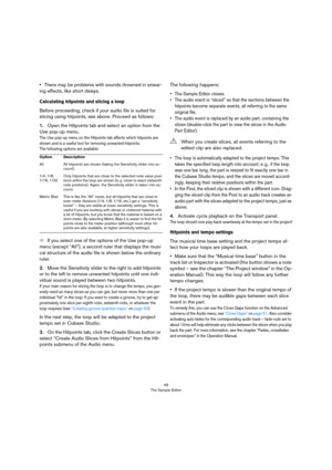 Page 4949
The Sample Editor
•There may be problems with sounds drowned in smear-
ing effects, like short delays.
Calculating hitpoints and slicing a loop
Before proceeding, check if your audio file is suited for 
slicing using hitpoints, see above. Proceed as follows:
1.Open the Hitpoints tab and select an option from the 
Use pop-up menu. 
The Use pop-up menu on the Hitpoints tab affects which hitpoints are 
shown and is a useful tool for removing unwanted hitpoints. 
The following options are available:
ÖIf...