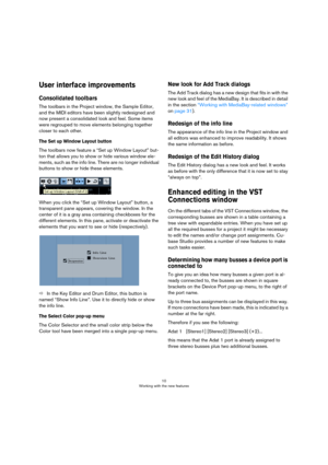 Page 1010
Working with the new features
User interface improvements
Consolidated toolbars
The toolbars in the Project window, the Sample Editor, 
and the MIDI editors have been slightly redesigned and 
now present a consolidated look and feel. Some items 
were regrouped to move elements belonging together 
closer to each other.
The Set up Window Layout button
The toolbars now feature a “Set up Window Layout” but-
ton that allows you to show or hide various window ele-
ments, such as the info line. There are no...