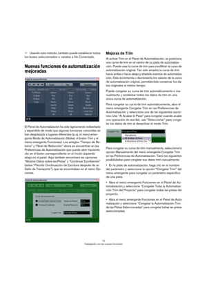Page 1212
Trabajando con las nuevas funciones
ÖUsando este método, también puede establecer todos 
los buses seleccionados o canales a No Conectado.
Nuevas funciones de automatización 
mejoradas
El Panel de Automatización ha sido ligeramente rediseñado 
y expandido de modo que algunas funciones conocidas se 
han desplazado a lugares diferentes (p.
 ej. el menú emer-
gente Modo de Automatización Global, el botón Trim y el 
menú emergente Funciones). Los arreglos “Tiempo de Re
-
torno” y “Nivel de Reducción”...