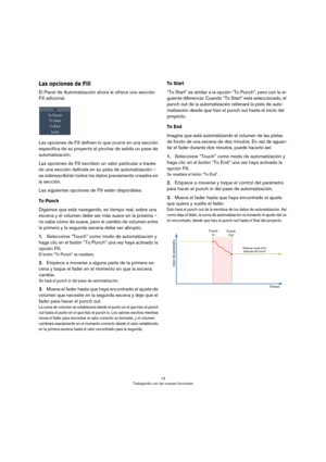Page 1313
Trabajando con las nuevas funciones
Las opciones de Fill
El Panel de Automatización ahora le ofrece una sección 
Fill adicional.
Las opciones de Fill definen lo que ocurre en una sección 
específica de su proyecto al pinchar de salida un pase de 
automatización.
Las opciones de Fill escriben un valor particular a través 
de una sección definida en su pista de automatización – 
se sobrescribirán todos los datos previamente creados en 
la sección.
Las siguientes opciones de Fill están disponibles:
To...