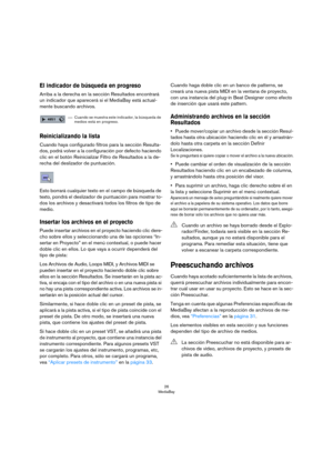 Page 2626
MediaBay
El indicador de búsqueda en progreso
Arriba a la derecha en la sección Resultados encontrará 
un indicador que aparecerá si el MediaBay está actual
-
mente buscando archivos.
Reinicializando la lista
Cuando haya configurado filtros para la sección Resulta-
dos, podrá volver a la configuración por defecto haciendo 
clic en el botón Reinicializar Filtro de Resultados a la de
-
recha del deslizador de puntuación.
Esto borrará cualquier texto en el campo de búsqueda de 
texto, pondrá el...