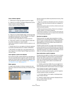 Page 4343
El Editor de Muestras
Crear y eliminar regiones
1.Seleccione el rango que quiera convertir en región.
2.Haga clic en el botón “Configurar Disposición de Ven-
tanas” y active la opción Regiones.
La lista de regiones se muestra a la derecha.
3.Haga clic en el botón Añadir región, encima de la lista 
de regiones (o seleccione “Evento o Rango como Región” 
del submenú Avanzado del menú Audio).
Se creará una región correspondiente con el rango de selección.
4.Para poner nombre a una región haga clic sobre...