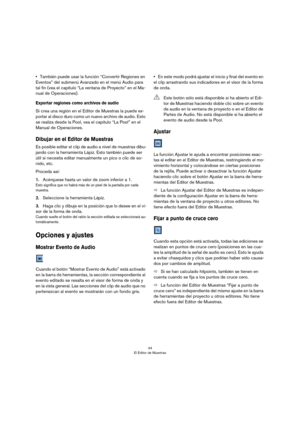Page 4444
El Editor de Muestras
•También puede usar la función “Convertir Regiones en 
Eventos” del submenú Avanzado en el menú Audio para 
tal fin (vea el capítulo “La ventana de Proyecto” en el Ma
-
nual de Operaciones).
Exportar regiones como archivos de audio
Si crea una región en el Editor de Muestras la puede ex-
portar al disco duro como un nuevo archivo de audio. Esto 
se realiza desde la Pool, vea el capítulo “La Pool” en el 
Manual de Operaciones.
Dibujar en el Editor de Muestras
Es posible editar el...