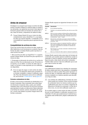 Page 5757
Vídeo
Antes de empezar
Al trabajar en un proyecto que incluye un archivo de vídeo, 
primero necesita configurar su sistema según su equipo y 
sus demandas. Las siguientes secciones le dan alguna in
-
formación general sobre los formatos de archivos de ví-
deo, tasas de frames, y dispositivos de salida de vídeo.
Compatibilidad de archivos de video
Como hay muchos tipos de archivos de vídeo, puede ser 
difícil determinar si uno funcionará en su sistema. Hay dos 
formas de saber si Cubase Studio puede...