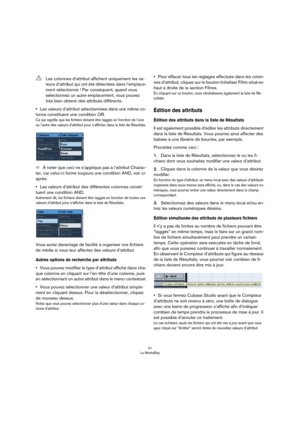 Page 3131
La MediaBay
•Les valeurs d’attribut sélectionnées dans une même co-
lonne constituent une condition OR.
Ce qui signifie que les fichiers doivent être taggés en fonction de l’une 
ou l’autre des valeurs d’attribut pour s’afficher dans la liste de Résultats.
ÖÀ noter que ceci ne s’applique pas à l’attribut Charac-
ter, car celui-ci forme toujours une condition AND, voir ci-
après.
•Les valeurs d’attribut des différentes colonnes consti-
tuent une condition AND.
Autrement dit, les fichiers doivent être...