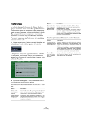 Page 3333
La MediaBay
Préférences
La boîte de dialogue Préférences de Cubase Studio re-
groupe des options et des paramètres qui déterminent le 
comportement global du programme. Cette boîte de dia
-
logue comprend une page entièrement dédiée à la Media-
Bay. Les paramètres que vous pouvez y trouver sont 
également accessibles depuis la MediaBay elle-même.
Pour ouvrir le panneau des Préférences de la MediaBay, 
procédez comme suit :
1.Cliquez sur le bouton Préférences de la MediaBay qui 
est situé dans le coin...