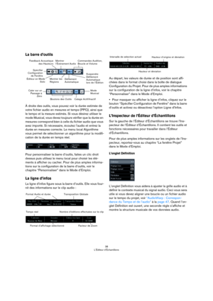 Page 3838
L’Éditeur d’Échantillons
La barre d’outils
À droite des outils, vous pouvez voir la durée estimée de 
votre fichier audio en mesures et temps (PPQ), ainsi que 
le tempo et la mesure estimés. Si vous désirez utiliser le 
mode Musical, vous devez toujours vérifier que la durée en 
mesures correspond bien à celle du fichier audio que vous 
avez importé. Si nécessaire, écoutez l’audio et entrez la 
durée en mesures correcte. Le menu local Algorithme 
vous permet de sélectionner un algorithme pour la...