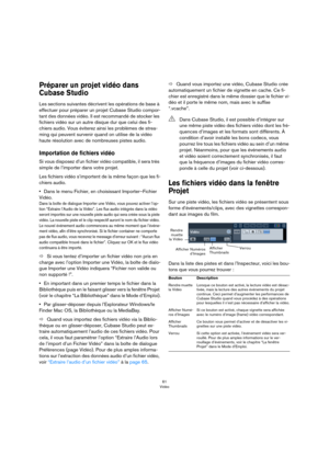 Page 6161
Vidéo
Préparer un projet vidéo dans 
Cubase Studio
Les sections suivantes décrivent les opérations de base à 
effectuer pour préparer un projet Cubase Studio compor
-
tant des données vidéo. Il est recommandé de stocker les 
fichiers vidéo sur un autre disque dur que celui des fi
-
chiers audio. Vous éviterez ainsi les problèmes de strea-
ming qui peuvent survenir quand on utilise de la vidéo 
haute résolution avec de nombreuses pistes audio. 
Importation de fichiers vidéo
Si vous disposez d’un...