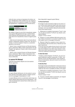 Page 1313
Lavorare con le nuove funzioni
volta che viene conclusa un’operazione di scrittura, op-
pure “All’abbandono della modalità Trim” per eseguire il 
freeze dei dati di trim quando la modalità Trim è disabili
-
tata globalmente o singolarmente per una sola traccia.
Per mettere in freeze la curva di trim manualmente, selezio-
nare l’opzione Manualmente dal menu a tendina Freeze 
nelle Preferenze dell’Automazione.Per mettere in freeze i 
propri dati di trim manualmente si hanno le seguenti possi
-
bilità:...