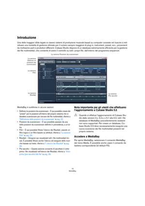 Page 1919
MediaBay
Introduzione
Una delle maggiori sfide legate ai classici sistemi di produzione musicale basati su computer consiste nel riuscire a indi-
viduare una modalità di gestione ottimale per il numero sempre maggiore di plug-in, instrument, preset, ecc., provenienti 
da moltissime parti e produttori differenti. Cubase Studio dispone di un database estremamente efficiente per la gestione 
dei file multimediali, che consente di avere il controllo su tutti i propri file, dall’interno del programma...
