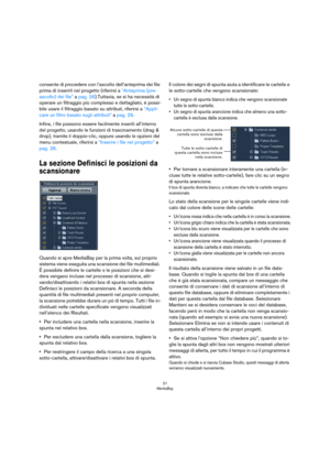 Page 2121
MediaBay
consente di procedere con l’ascolto dell’anteprima dei file 
prima di inserirli nel progetto (riferirsi a 
“Anteprima (pre-
ascolto) dei file” a pag. 26).Tuttavia, se si ha necessità di 
operare un filtraggio più complesso e dettagliato, è possi-
bile usare il filtraggio basato su attributi, riferirsi a “Appli-
care un filtro basato sugli attributi” a pag. 29.
Infine, i file possono essere facilmente inseriti all’interno 
del progetto, usando le funzioni di trascinamento (drag & 
drop),...