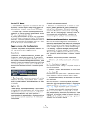 Page 2222
MediaBay
Il nodo VST Sound
La sezione Definisci le posizioni da scansionare offre una 
scorciatoia ai file dei contenuti utente e dei contenuti di 
fabbrica, incluse le cartelle preset: il nodo VST Sound.
•Le cartelle sotto il nodo VST Sound rappresentano le 
posizioni in cui i file dei contenuti, i preset traccia, i preset 
VST ecc., vengono salvati di default.
Per trovare la “vera” posizione di un file, cliccarci sopra col tasto destro 
nell’elenco dei Risultati e selezionare “Apri in Explorer”...