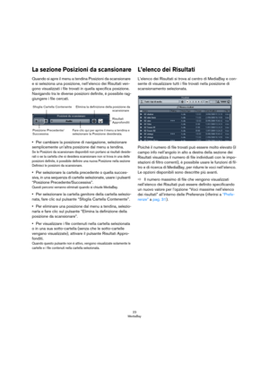 Page 2323
MediaBay
La sezione Posizioni da scansionare
Quando si apre il menu a tendina Posizioni da scansionare 
e si seleziona una posizione, nell’elenco dei Risultati ven
-
gono visualizzati i file trovati in quella specifica posizione. 
Navigando tra le diverse posizioni definite, è possibile rag
-
giungere i file cercati.
•Per cambiare la posizione di navigazione, selezionare 
semplicemente un’altra posizione dal menu a tendina.
Se le Posizioni da scansionare disponibili non portano ai risultati deside-...