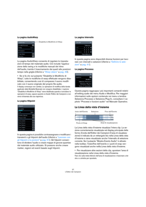 Page 3737
L’Editor dei Campioni
La pagina AudioWarp
La pagina AudioWarp consente di regolare le imposta-
zioni di tempo del materiale audio. Ciò include l’applica-
zione dello swing e le modifiche manuali del ritmo 
dell’audio, tramite il trascinamento dei quarti alle posizioni 
tempo nella griglia (riferirsi a 
“Warp Libero” a pag. 49).
•Se si fa clic sul pulsante “Disabilita le Modifiche di 
Warp”, tutte le modifiche di warp effettuate vengono disa
-
bilitate, consentendo così di comparare il suono modifi-...