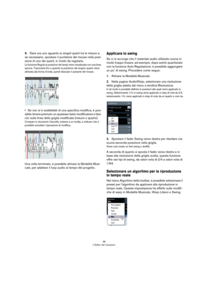 Page 4848
L’Editor dei Campioni
9.Dare ora uno sguardo ai singoli quarti tra le misure e, 
se necessario, spostare il puntatore del mouse nella posi
-
zione di uno dei quarti, in modo da regolarla.
La funzione Regola la posizione dei tempi viene visualizzata con una linea 
azzurra. Trascinarla fino a quando la posizione del singolo quarto viene 
allineata alla forma d’onda, quindi rilasciare il pulsante del mouse. 
•Se non si è soddisfatti di una specifica modifica, è pos-
sibile tenere premuto un qualsiasi...