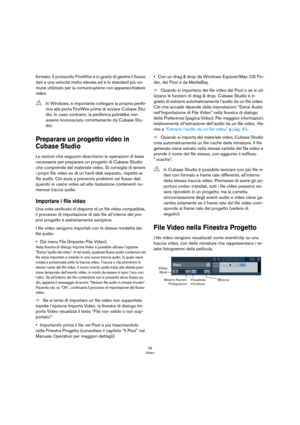 Page 5959
Video
formato. Il protocollo FireWire è in grado di gestire il flusso 
dati a una velocità molto elevata ed è lo standard più co
-
mune utilizzato per la comunicazione con apparecchiature 
video.
Preparare un progetto video in 
Cubase Studio
Le sezioni che seguono descrivono le operazioni di base 
necessarie per preparare un progetto di Cubase Studio 
che comprende del materiale video. Si consiglia di tenere 
i propri file video su di un hard-disk separato, rispetto ai 
file audio. Ciò aiuta a...