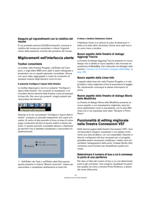 Page 1010
Lavorare con le nuove funzioni
Eseguire gli ingrandimenti con la rotellina del 
mouse
É ora possibile premere [Ctrl]/[Command] e muovere la 
rotellina del mouse per aumentare o ridurre l’ingrandi
-
mento della posizione corrente del puntatore del mouse.
Miglioramenti nell’interfaccia utente
Toolbar consolidate
Le toolbar nella Finestra Progetto, nell’Editor dei Cam-
pioni, e negli editor MIDI sono state in parte ridisegnate e 
presentano ora un aspetto generale consolidato. Alcune 
voci sono state...