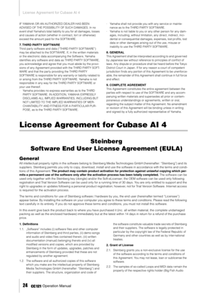 Page 24License Agreement for Cubase AI 4
24     Operation Manual
IF YAMAHA OR AN AUTHORIZED DEALER HAS BEEN 
ADVISED OF THE POSSIBILITY OF SUCH DAMAGES. In no 
event shall Yamaha’s total liability to you for all damages, losses 
and causes of action (whether in contract, tor t or otherwise) 
exceed the amount paid for the SOFTW ARE.
7. THIRD PARTY SOFTWAREThird party software and data (“THIRD PARTY SOFTWARE”) 
may be attached to the SOFTWARE. If, in the written materials 
or the electronic data accompanying the...