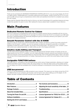 Page 6 
Introduction 
6
 
     Operation Manual 
Introduction 
Thank you for purchasing the ADVANCED INTEGRATION CONTROLLER CC121. If you are using Cubase, the CC121 
is a highly intuitive, indispensable aid in recording, editing and sound shaping.  Simply connect the CC121 to a com-
puter via USB, and you’ve got a comprehensive control center and seamless environment for complete music produc-
tion with Cubase. 
Please read the Operation Manual (this book) so that you can take full advantage of its...