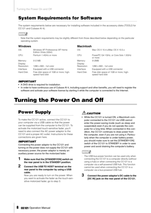 Page 8 
Turning the Power On and Off 
8
 
     Operation Manual 
System Requirements for Software 
The system requirements below are necessary for installing software included in the accessory disks (TOOLS for 
CC121 and Cubase AI 4). 
NOTE
 
·Note that the system requirements may be slightly different from those described below depending on the particular 
operating system.
 
IMPORTANT 
•A DVD drive is required for installation.
•In order to have continuous use of Cubase AI 4, including support and other...