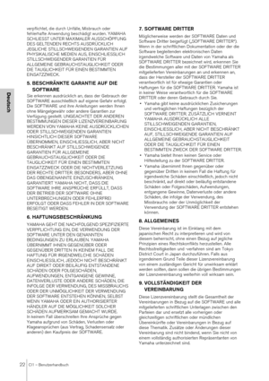 Page 2222CI1 – Benutzerhandbuch
Deutsch
verpflichtet, die durch Unfälle, Misbrauch oder 
fehlerhafte Anwendung beschädigt wurden. YAMAHA 
SCHLIESST UNTER MAXIMALER AUSSCHÖPFUNG 
DES GELTENDEN RECHTS AUSDRÜCKLICH 
JEGLICHE STILLSCHWEIGENDEN GARANTIEN AUF 
PHYSIKALISCHE MEDIEN AUS, EINSCHLIESSLICH 
STILLSCHWEIGENDER GARANTIEN FÜR 
ALLGEMEINE GEBRAUCHSTAUGLICHKEIT ODER 
DIE TAUGLICHKEIT FÜ R EINEN BESTIMMTEN 
EINSATZZWECK.
5. BESCHRÄNKTE GARANTIE AUF DIE 
SOFTWARE
Sie erkennen ausdrücklich an, dass der Gebrauch...