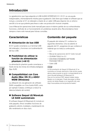 Page 66CI1 Manual de Operaciones
Introducción
Español
Introducción
Le agradecemos que haya adquirido el USB AUDIO INTERFACE CI1. El CI1 es una ayuda 
indispensable y tremendamente intuitiva para la grabación. Sólo tiene que instalar el software que se 
incluye y conectar el CI1 al ordenador a través de un cable USB para disponer de un entorno 
sencillo a la vez que potente para llevar a cabo una producción musical completa.
Lea el Manual de operaciones (este manual) para sacar el máximo partido de sus...
