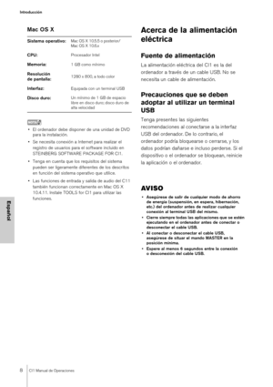 Page 88CI1 Manual de Operaciones
Introducción
Español
Mac OS X 
NOTA
• El ordenador debe disponer de una unidad de DVD para la instalación.
• Se necesita conexión a Internet para realizar el  registro de usuarios para el software incluido en 
STEINBERG SOFTWARE PACKAGE FOR CI1.
• Tenga en cuenta que los requisitos del sistema  pueden ser ligeramente diferentes de los descritos 
en función del sistema operativo que utilice.
• Las funciones de entrada y salida de audio del C11  también funcionan correctamente en...