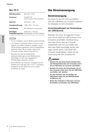 Page 88CI2 – Bedienungsanleitung
Einleitung
Deutsch
Mac OS X 
HINWEIS
• Für die Installation wird ein DVD-Laufwerk benötigt.
• Um Cubase AI dauerhaft nutzen zu können sowie 
Support und weitere Vorteile zu erhalten, müssen 
Sie die Software registrieren und Ihre Softwarelizenz 
aktivieren, indem Sie sie starten, während der 
Computer mit dem Internet verbunden ist.
• Beachten Sie, dass die tatsächlichen 
Systemanforderungen je nach Betriebsystem 
geringfügig von den oben angegebenen 
Anforderungen abweichen...