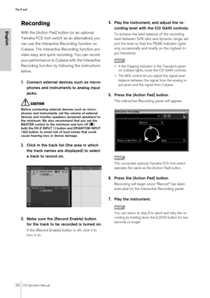 Page 2020CI2 Operation Manual
Try it out
English
Recording
With the [Action Pad] button (or an optional 
Yamaha FC5 foot switch as an alternative), you 
can use the Interactive Recording function on 
Cubase. The Interactive Recording function pro-
vides easy and quick recording. You can record 
your performance to Cubase with the Interactive 
Recording function by following the instructions 
below.
1.Connect external devices such as micro-
phones and instruments to analog input 
jacks.
CAUTION
Before connecting...