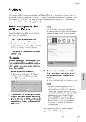 Page 19CI2 Manual de funcionamiento19
Pruébelo
Español
Pruébelo
Esta sección explica cómo grabar y editar con Cubase. Mientras va leyendo esta sección, quizá le 
resulte práctico consultar también la sección “Controles y funciones”, así como la documentación en 
formato PDF que se proporciona con Cubase AI (Conceptos básicos y Manual de funcionamiento, 
que puede abrir desde el menú “Help” (Ayuda)).
Preparativos para utilizar 
el CI2 con Cubase
Para realizar la configuración puede emplear 
el siguiente...