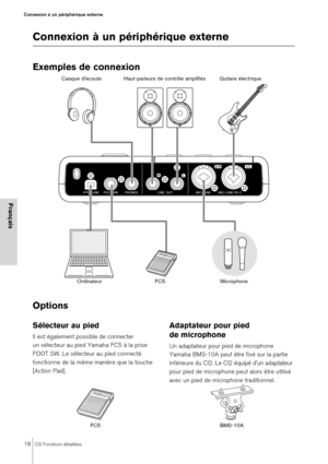 Page 1818CI2 Fonctions détaillées
Connexion à un périphérique externe
Français
Connexion à un périphérique externe
Exemples de connexion
Options 
Sélecteur au pied
Il est également possible de connecter 
un sélecteur au pied Yamaha FC5 à la prise 
FOOT SW. Le sélecteur au pied connecté 
fonctionne de la même manière que la touche 
[Action Pad]. 
Adaptateur pour pied 
de microphone
Un adaptateur pour pied de microphone 
Yamaha BMS-10A peut être fixé sur la partie 
inférieure du CI2. Le CI2 équipé d'un...