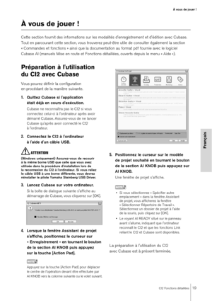 Page 19CI2 Fonctions détaillées19
À vous de jouer !
Français
À vous de jouer !
Cette section fournit des informations sur les modalités d'enregistrement et d'édition avec Cubase. 
Tout en parcourant cette section, vous trouverez peut-être utile de consulter également la section 
« Commandes et fonctions » ainsi que la documentation au format pdf fournie avec le logiciel 
Cubase AI (manuels Mise en route et Fonctions détaillées, ouverts depuis le menu « Aide »).
Préparation à l'utilisation 
du CI2...