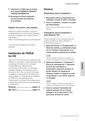 Page 15CI2+ Manual de Operaciones15
Instalación del software
Español
9.Introduzca el código que se incluye 
en la tarjeta ESSENTIAL PRODUCT 
LICENSE INFORMATION.
10.Descargue la licencia siguiendo 
las instrucciones que aparecen 
en la pantalla.
Registro de usuario y del producto
Registre sus datos personales y productos 
en “MySteinberg” en el sitio web de Steinberg. 
Consulte el siguiente sitio web para obtener 
más detalles.:
https://www.steinberg.net/en/mysteinberg.html
Y así concluye la instalación de...