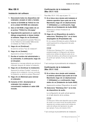 Page 17CI2+ Manual de Operaciones17
Instalación del software
Español
Mac OS X
Instalación del software
1.
Desconecte todos los dispositivos del 
ordenador, excepto el ratón y teclado.
2.Inserte el CD-ROM de TOOLS for CI2 
en la unidad CD-ROM del ordenador.
3.Abra el CD-ROM y haga doble clic en 
el archivo “TOOLS for CI2.mpkg”.
4.Seguidamente aparecerá un cuadro de 
diálogo preguntando si desea instalar 
el software. Haga clic en [Continuar].
De este modo aparecerá la pantalla “Welcome 
to the TOOLS for CI2...