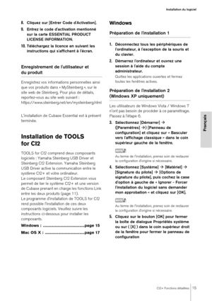 Page 15CI2+ Fonctions détaillées15
Installation du logiciel
Français
8.Cliquez sur [Entrer Code d'Activation].
9.Entrez le code d'activation mentionné 
sur la carte ESSENTIAL PRODUCT 
LICENSE INFORMATION.
10.Téléchargez la licence en suivant les 
instructions qui s'affichent à l'écran.
Enregistrement de l'utilisateur et 
du produit
Enregistrez vos informations personnelles ainsi 
que vos produits dans « MySteinberg », sur le 
site web de Steinberg. Pour plus de détails, 
reportez-vous au...