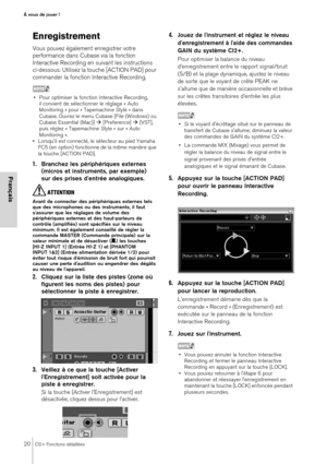 Page 2020CI2+ Fonctions détaillées
À vous de jouer !
Français
Enregistrement 
Vous pouvez également enregistrer votre 
performance dans Cubase via la fonction 
Interactive Recording en suivant les instructions 
ci-dessous. Utilisez la touche [ACTION PAD] pour 
commander la fonction Interactive Recording.
NOTE
• Pour optimiser la fonction Interactive Recording, il convient de sélectionner le réglage « Auto 
Monitoring » pour « Tapemachine Style » dans 
Cubase. Ouvrez le menu Cubase [File (Windows) ou 
Cubase...