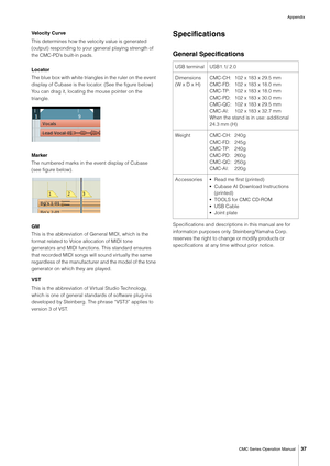 Page 37Appendix
CMC Series Operation Manual
37
Ve l o c it y  C u r ve
This determines how the velocity value is generated 
(output) responding to your general playing strength of 
the CMC-PD’s built-in pads.
Locator
The blue box with white triangles in the ruler on the event 
display of Cubase is the locator. (See the figure below) 
You can drag it, locating the mouse pointer on the 
triangle.
Marker
The numbered marks in the event display of Cubase 
(see figure below).
GM
This is the abbreviation of General...