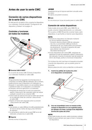 Page 4Antes de usar la serie CMC
CMC Series Manual de Operaciones
4
Antes de usar la serie CMC
Conexión de varios dispositivos 
de la serie CMC
En esta sección se explica cómo conectar los dispositivos 
a un ordenador. Consulte también “Configuración del 
dispositivo y Cubase” en la página  6.
Controles y funciones 
(en todos los modelos)
 Terminal USB A HOST
Es un punto de acceso USB. Conecte el dispositivo 
a un ordenador mediante un cable USB.
AV I S O
Tenga presentes las siguientes recomendaciones al...