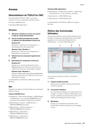 Page 35Annexe
CMC Series Fonctions Détaillées
35
Annexe
Désinstallation de TOOLS for CMC
Pour désinstaller TOOLS for CMC, vous devez 
supprimer les deux composants logiciels suivants.
•Yamaha USB-MIDI Driver
•Steinberg CMC Applications
Windows
1.Démarrez l'ordinateur et ouvrez une session 
à l'aide du compte administrateur.
2.Ouvrez la fenêtre permettant de procéder 
à l'opération de désinstallation comme suit.
Windows XP :
[Démarrer] → [Panneau de configuration] → 
[Ajout/Suppression de...