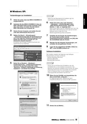 Page 13Softwareinstallation
 Erste Schritte   
13
DEUTSCH
■Windows XP:
Vorbereitungen zur Installation
1Stellen Sie sicher, dass das MR816 CSX/MR816 X 
ausgeschaltet ist.
2Verbinden Sie das MR816 CSX/MR816 X über ein 
IEEE-1394-Kabel direkt mit dem Computer (nicht 
über einen Hub), und ziehen Sie alle anderen 
IEEE-1394-Geräte vom Computer ab. 
3Starten Sie den Computer, und melden Sie sich 
unter dem Administrator-Account an.
4Wählen Sie [Start] (➝ [Einstellungen]) 
➝ [Systemsteuerung]. Falls die...