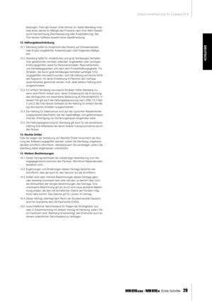 Page 29Lizenzvereinbarung für Cubase AI 4
 Erste Schritte   
29
DEUTSCH
leistungen. Falls der Nutzer Unter nehmer ist, leistet Steinberg inner-
halb eines Jahres für Mängel des Produkts nach ihrer Wahl Gewähr 
durch Nacherfüllung (Nachbesserung oder Ersatzlieferung). Bei 
Trial Version Software besteht keine Gewährleistung.
12. Haftungsbeschränkung 
12.1. Steinberg haftet für Ansprüche des Nutzers auf Schadensersatz 
oder Ersatz vergeblicher Aufwendungen nach folgenden Maßga-
ben.
12.2. Steinberg haftet für...